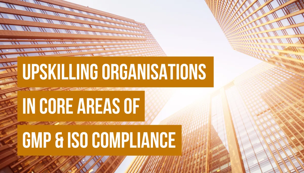 Up-skilling Organisations in Core Areas of GMP and ISO Compliance