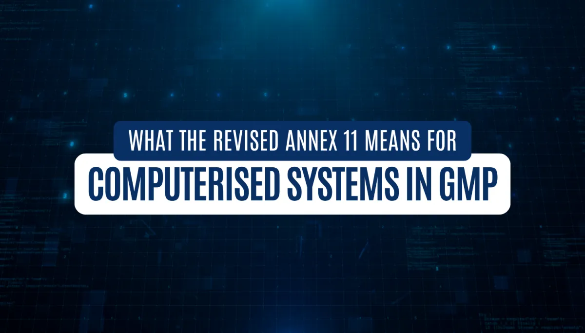 What the Revised Annex 11 Means for Computerised Systems in GMP