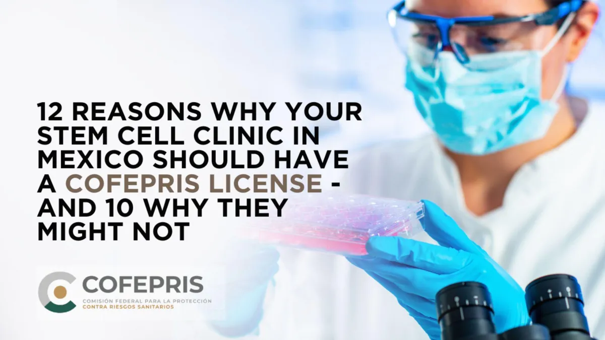 12 Reasons Why Your Stem Cell Clinic in Mexico Should Have a COFEPRIS License – And 10 Why They Might Not