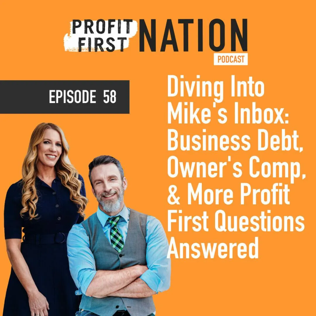 Ep. 58 Diving Into Mike’s Inbox: Business Debt, Owner’s Comp, and More Profit First Questions Answered