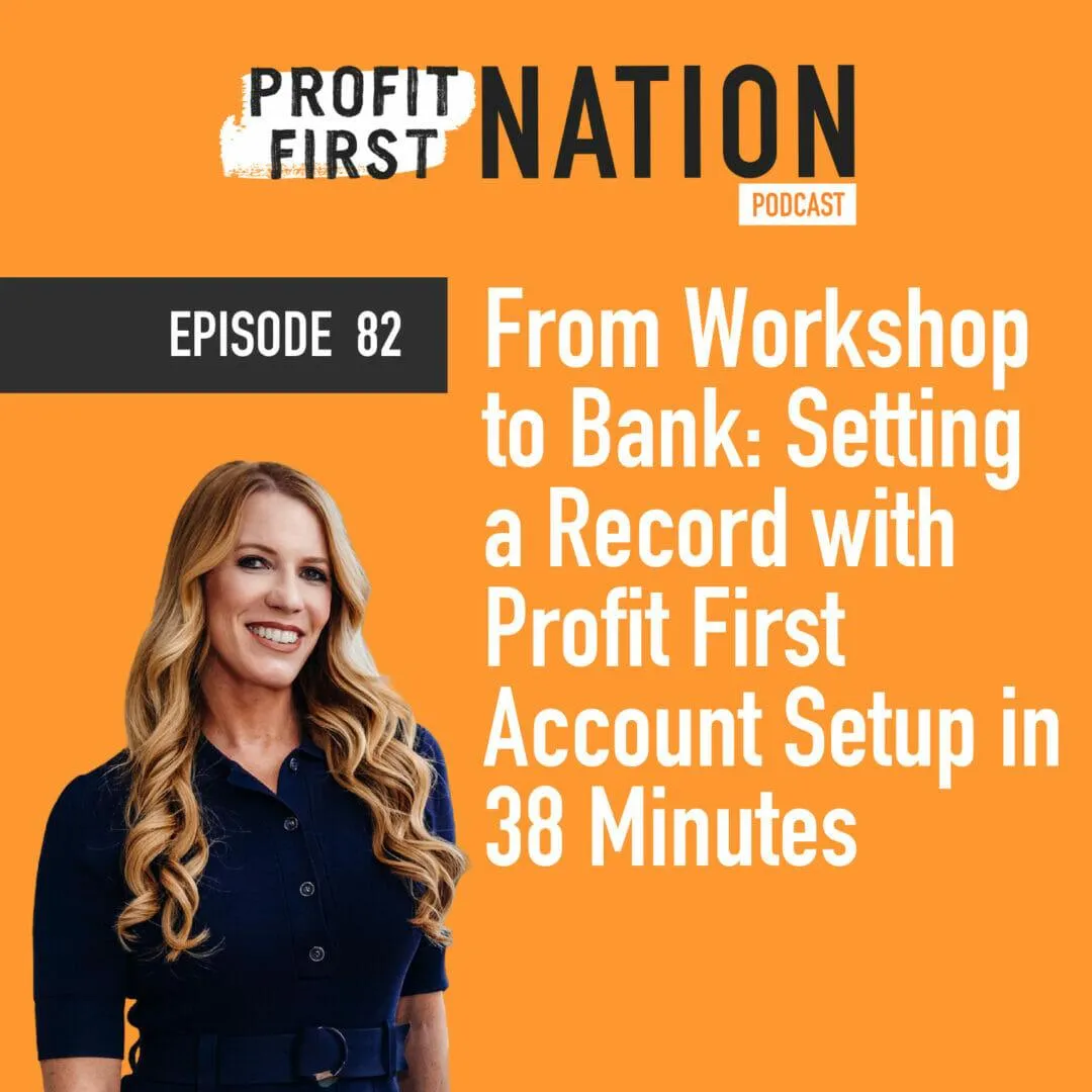 Ep. 82 From Workshop to Bank: Setting a Record with Profit First Account Setup in 38 Minutes