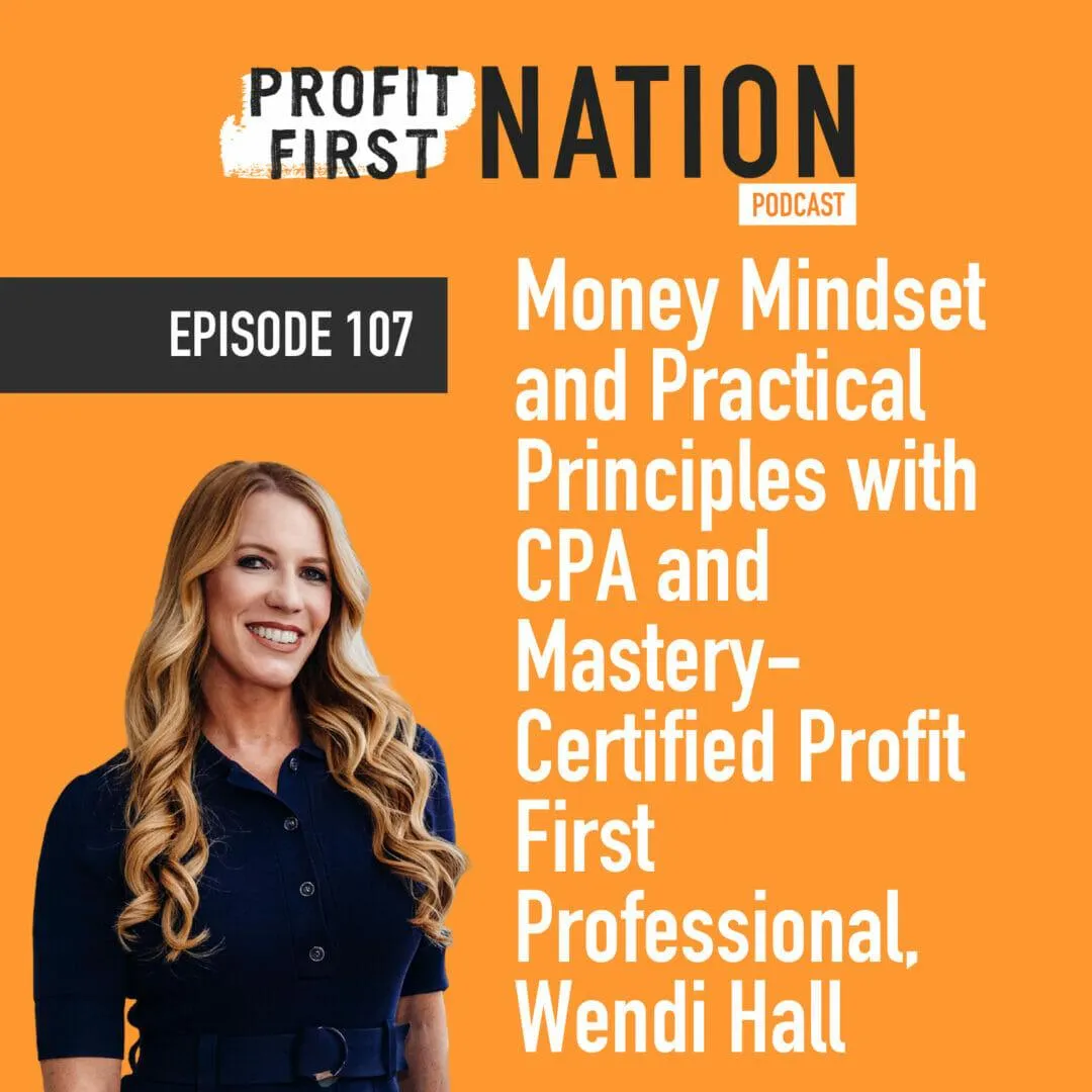 Ep. 107 – Money Mindset and Practical Principles with CPA and Mastery-Certified Profit First Professional, Wendi Hall