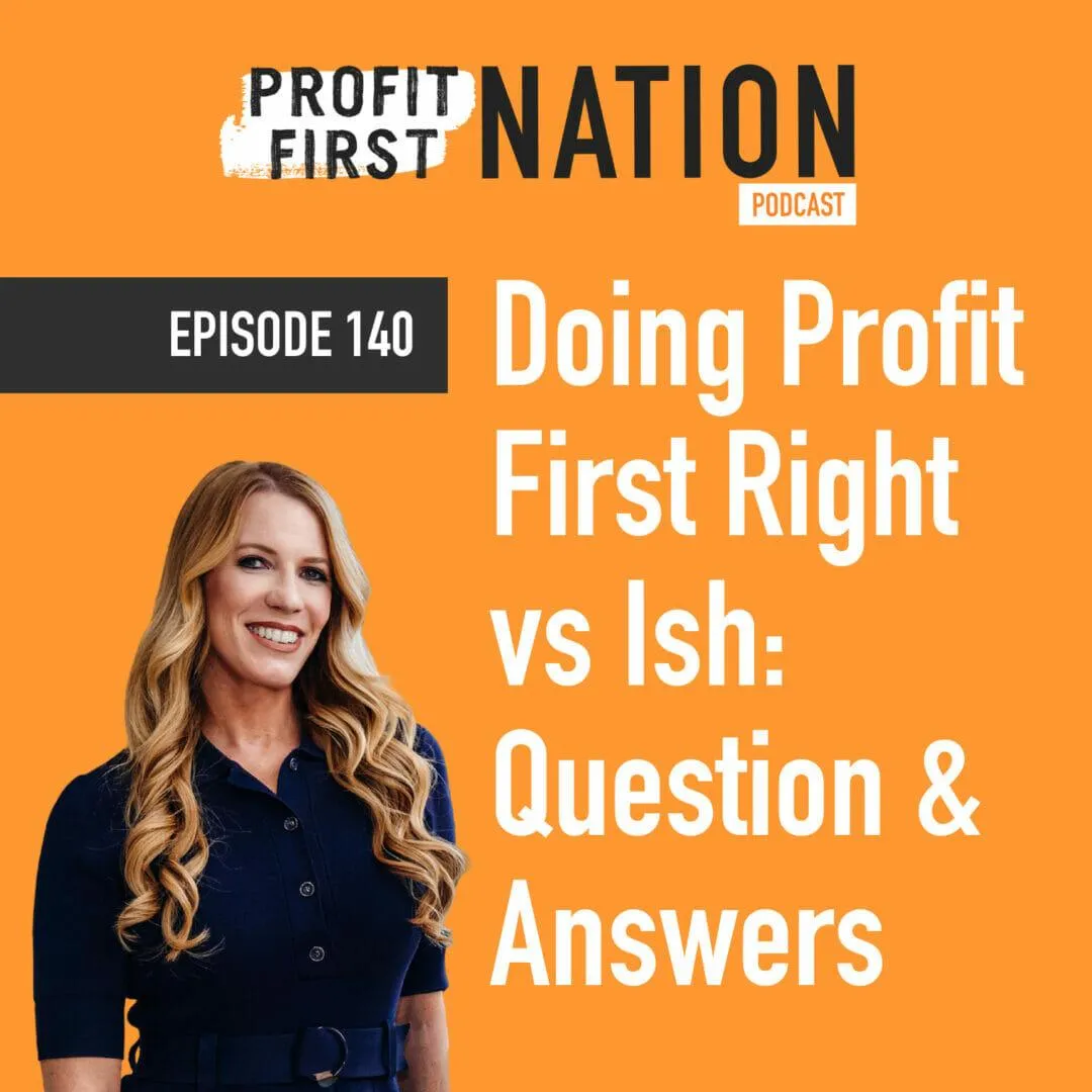 Ep. 140: Doing Profit First Right vs Ish: Question & Answers