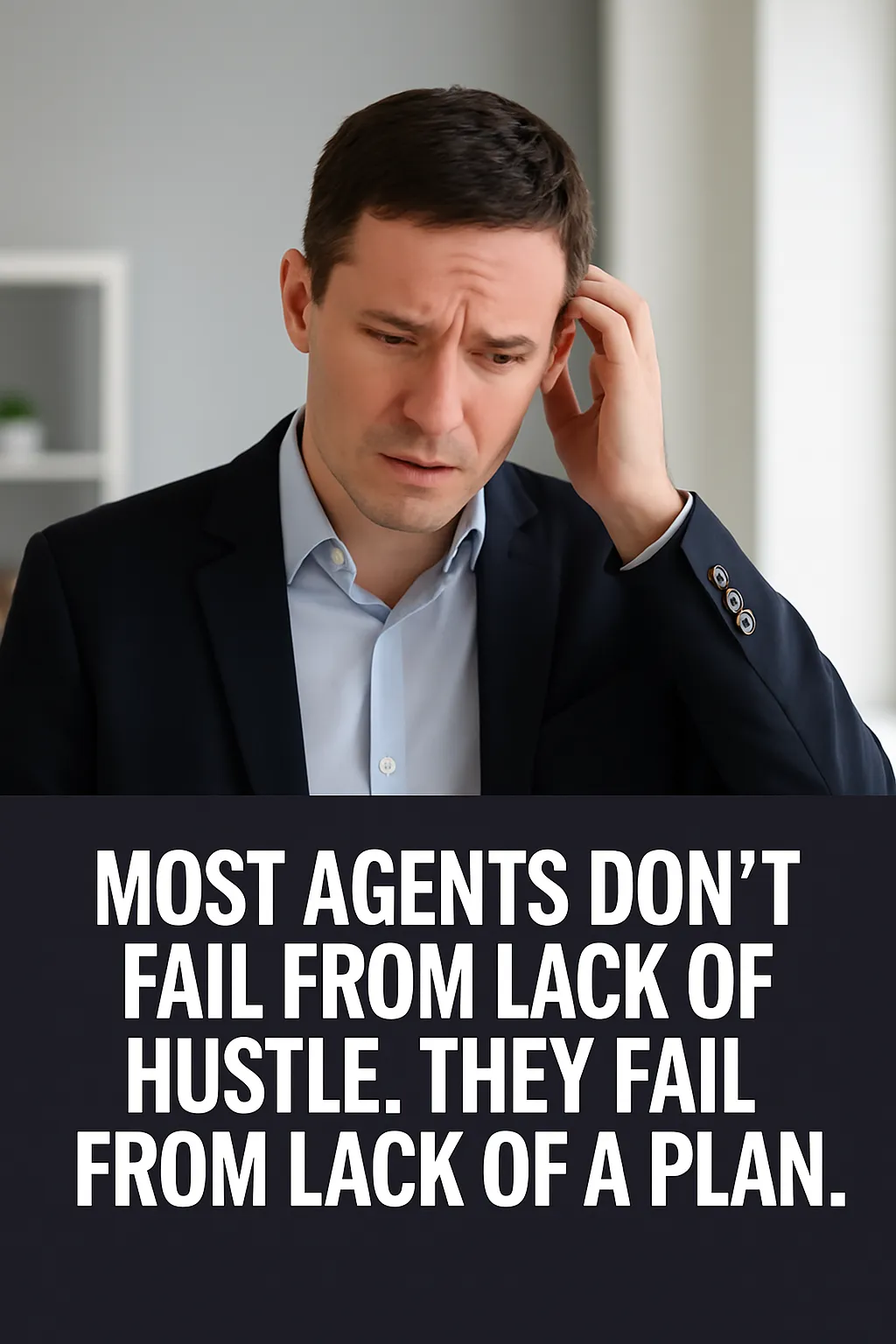 Frustrated real estate agent in a suit touching his head, with the quote “Most agents don’t fail from lack of hustle. They fail from lack of a plan.