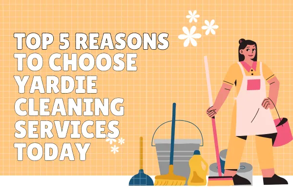 Top 5 Reasons to Choose Yardie Cleaning Services Today