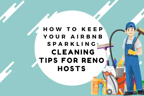 How to Keep Your Airbnb Sparkling: Cleaning Tips for Reno Hosts