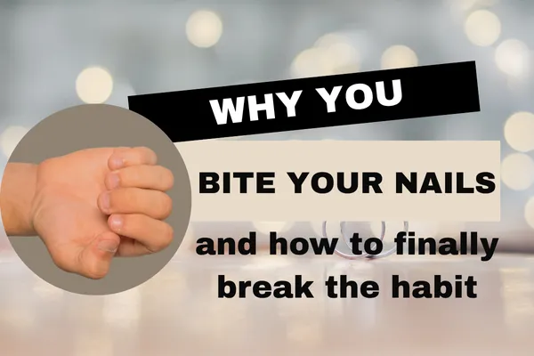 Why You Bite Your Nails and How To Finally Break the Habit