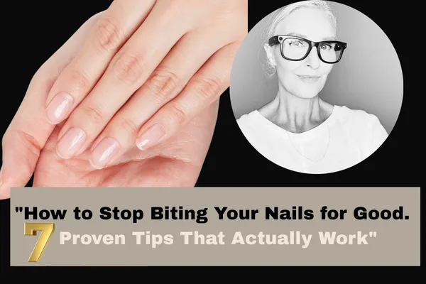 How to Stop Biting Your Nails for Good: 7 Proven Tips That Actually Work