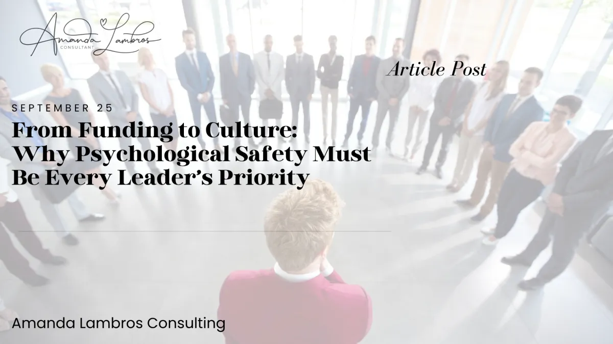 From Funding to Culture: Why Psychological Safety Must Be Every Leader’s Priority