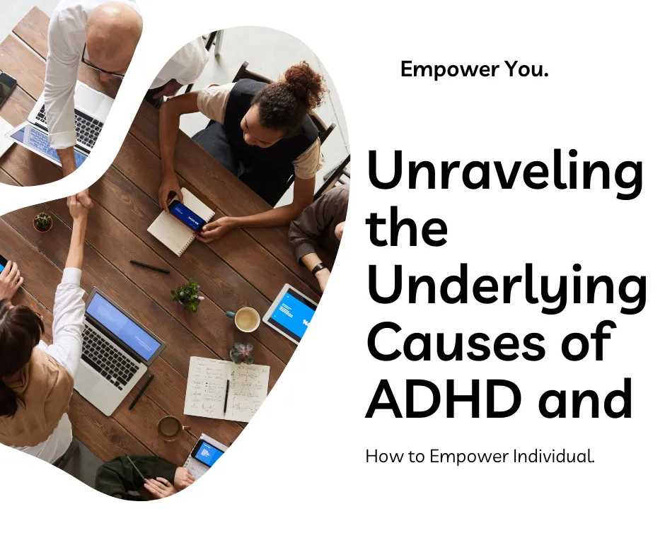 Unraveling the Underlying Causes of ADHD and How to Empower Individuals