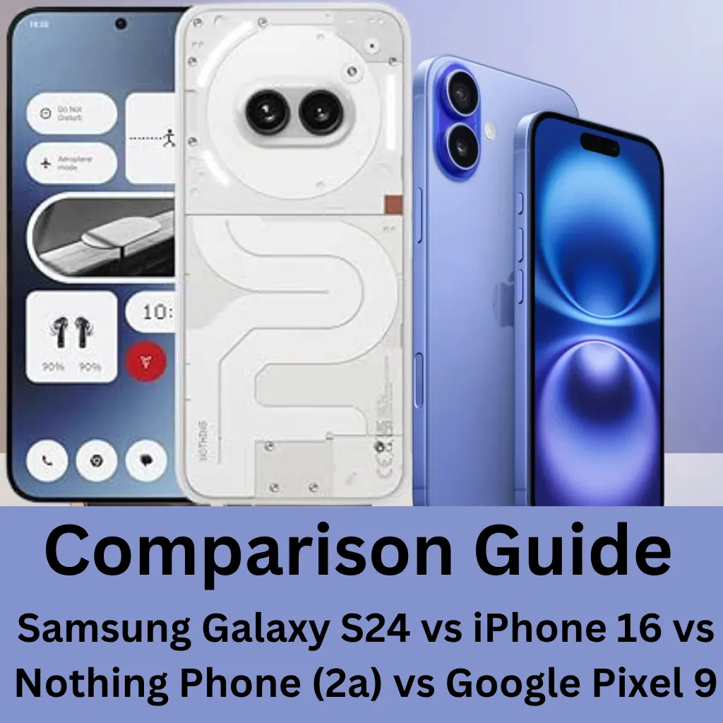 Samsung Galaxy S24 vs iPhone 16 vs Nothing Phone (2a) vs Google Pixel 9
