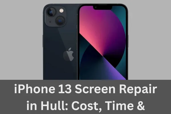 iPhone 13 Screen Repair in Hull: Cost, Time & Warranty