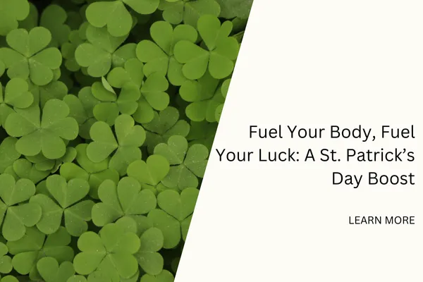 Fuel Your Body, Fuel Your Luck: A St. Patrick’s Day Boost