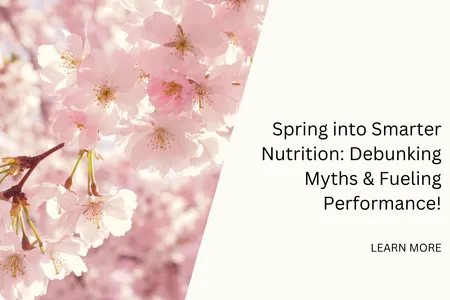 Spring into Smarter Nutrition: Debunking Myths & Fueling Performance!