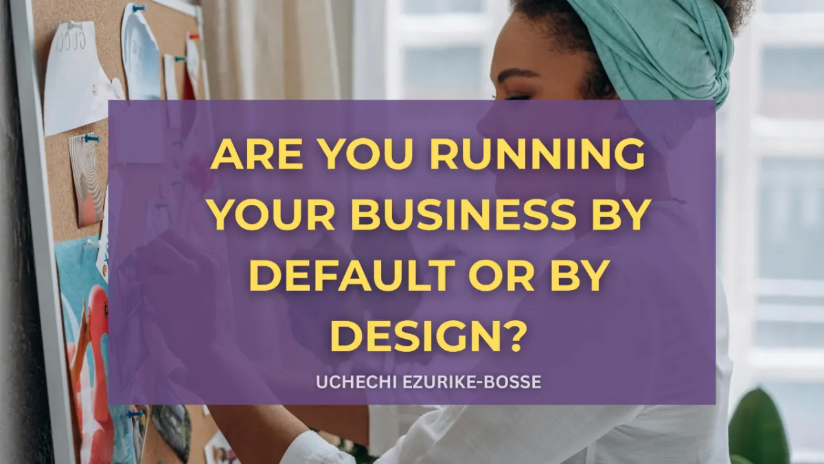 Are you Running your Business By Default or By Design?