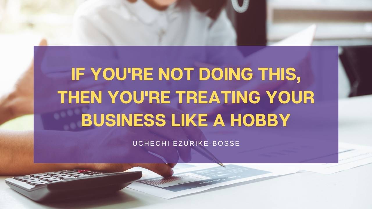 If You're Not Doing This, Then You're Treating Your Business Like a Hobby