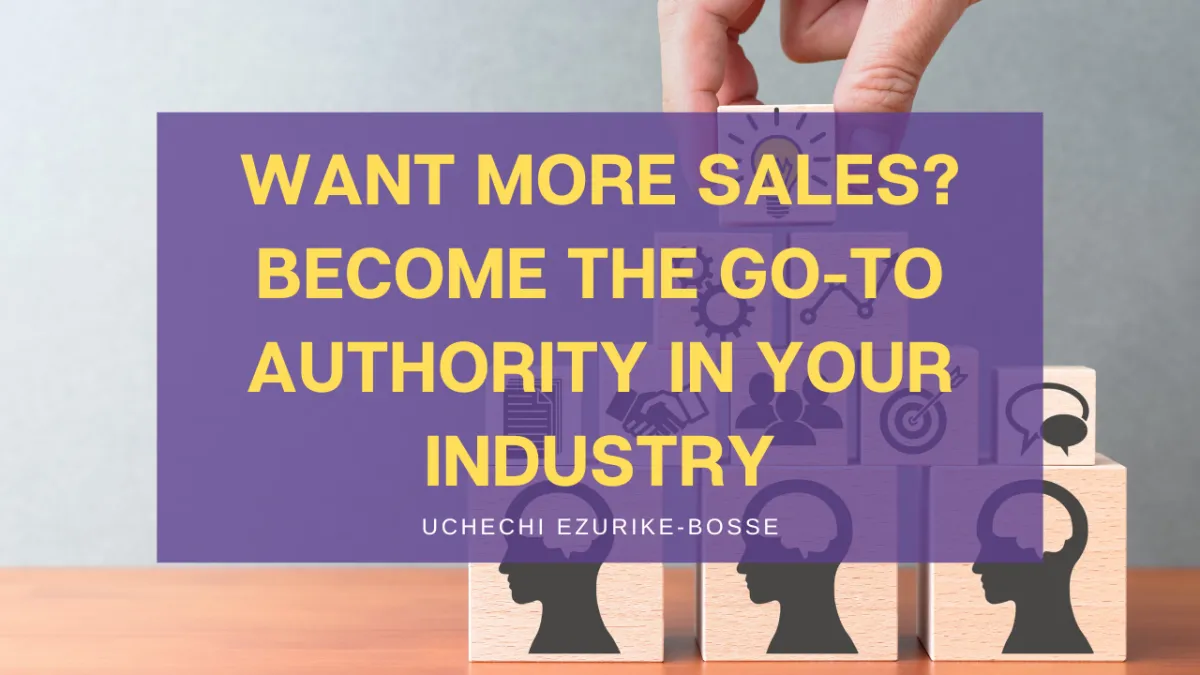 Want more sales? Become the go-to authority in your industry