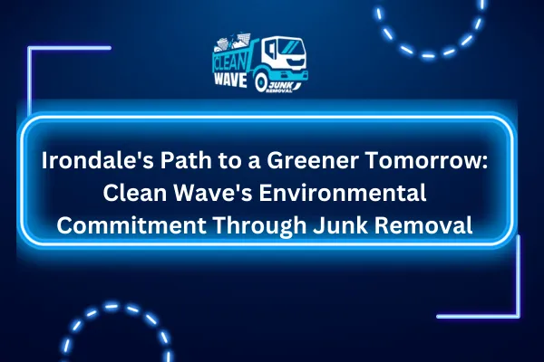 Irondale's Path to a Greener Tomorrow: Clean Wave's Environmental Commitment Through Junk Removal