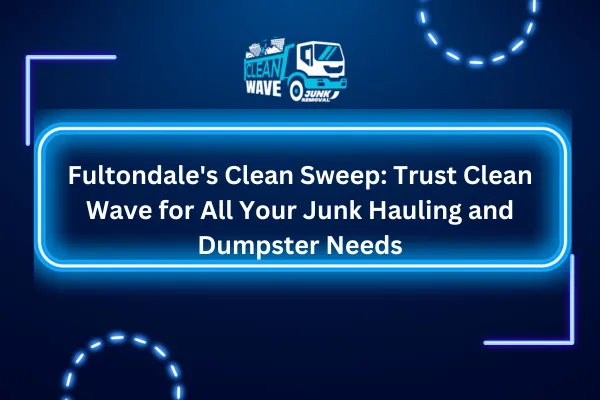 Fultondale's Clean Sweep: Trust Clean Wave for All Your Junk Hauling and Dumpster Needs