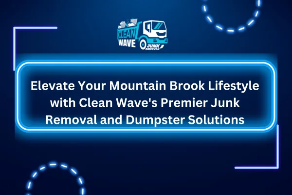 Elevate Your Mountain Brook Lifestyle with Clean Wave's Premier Junk Removal and Dumpster Solutions