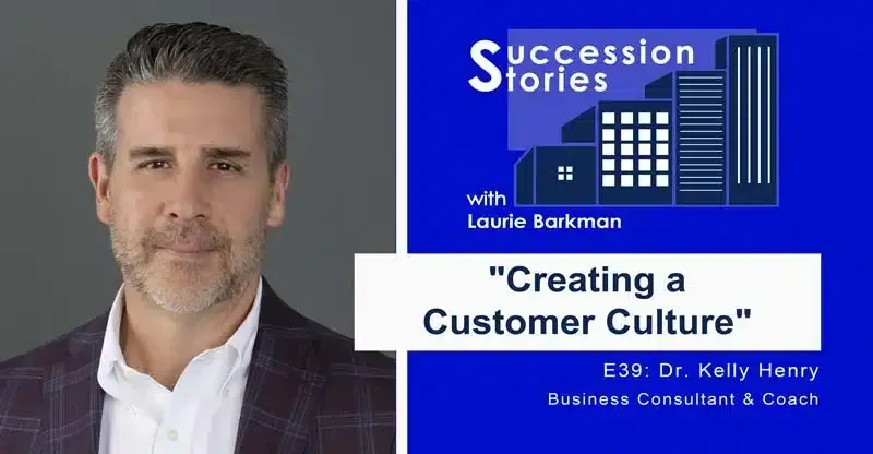 Succession Stories E39: Creating a Customer Culture – Dr. Kelly Henry