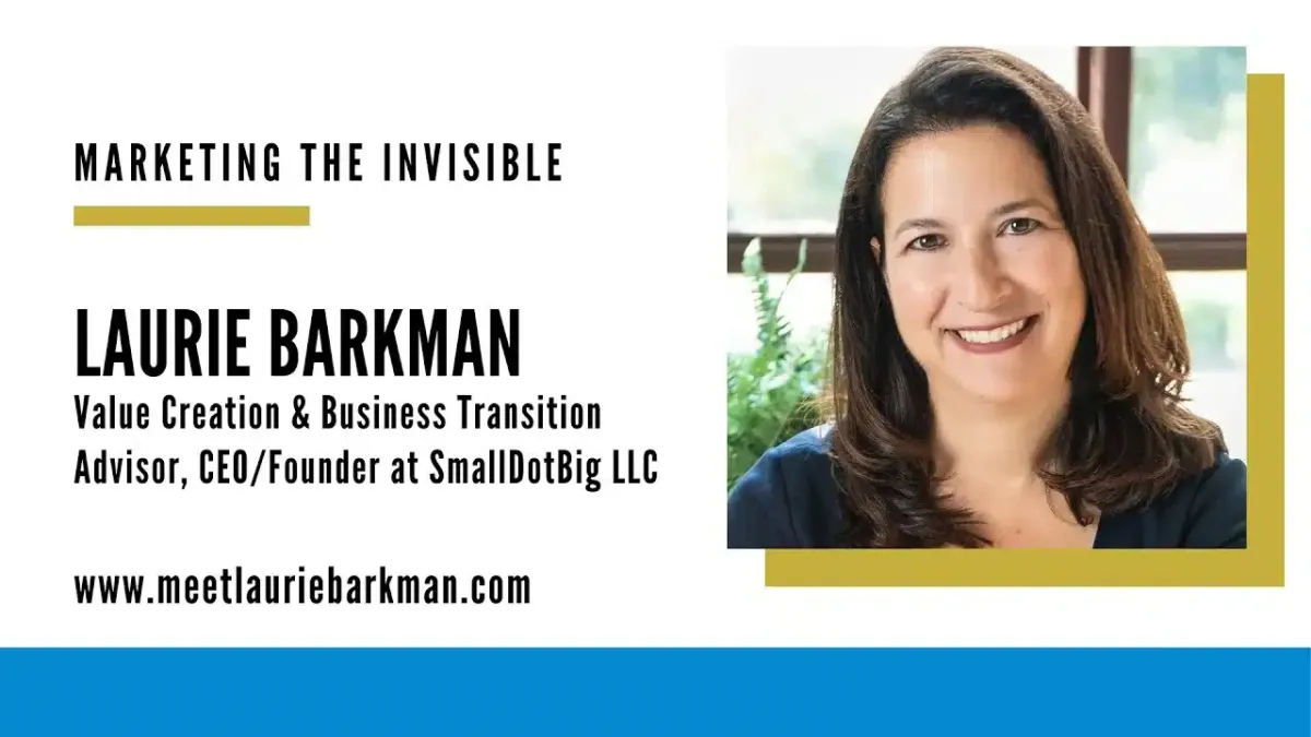 How to Make Your Business More Valuable, Laurie Barkman on Marketing The Invisible 