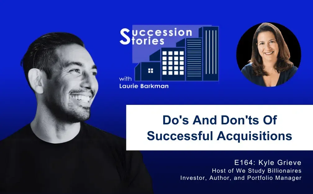 164: Do’s and Don’ts of Successful Acquisitions, Kyle Grieve
