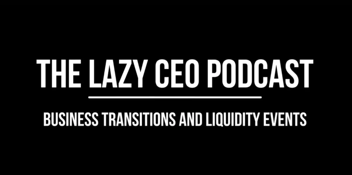 Lazy CEO Podcast, Business Transitions and Liquidity Events

