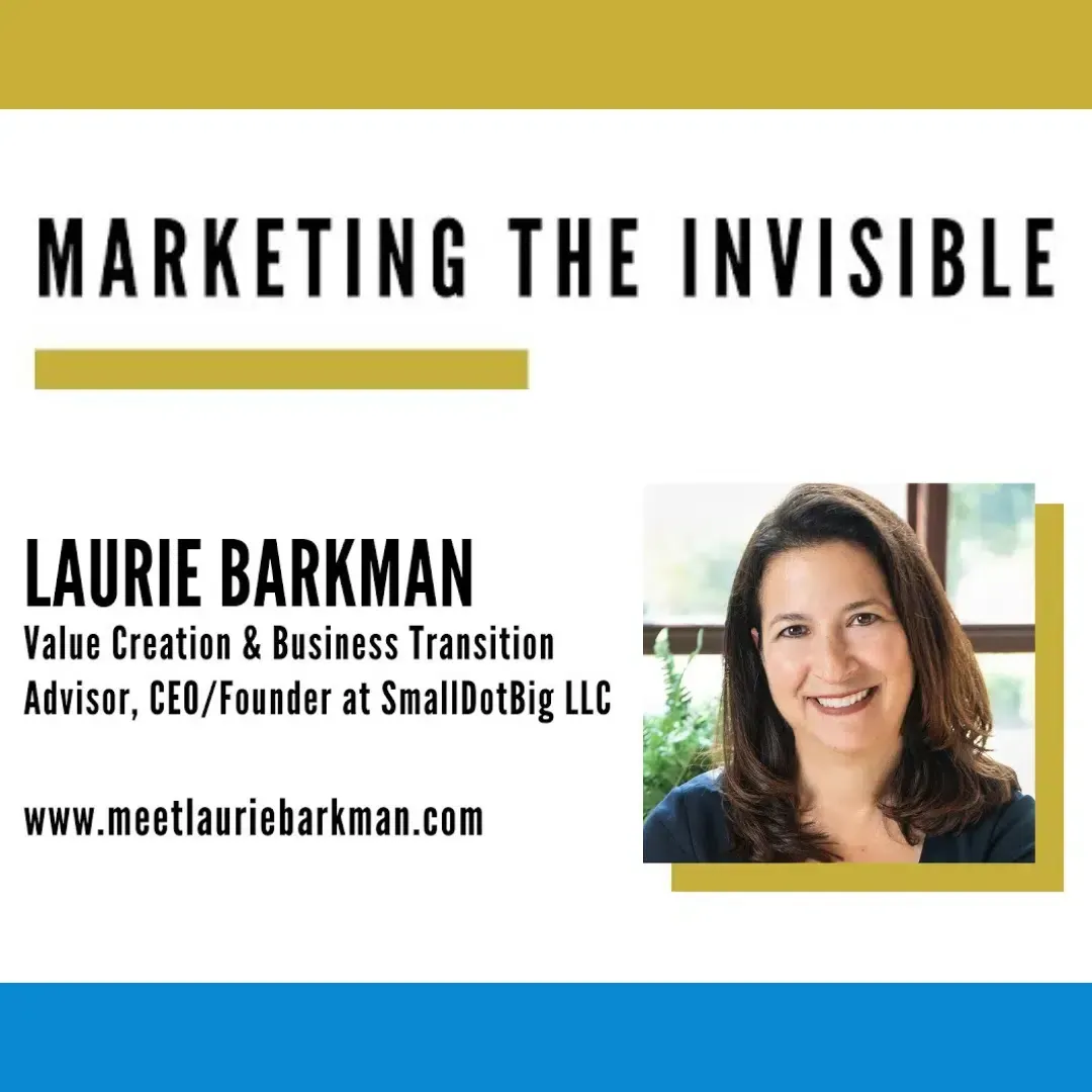 How to Maximize Your Business Value – In Just 7 Minutes, Laurie Barkman on Marketing The Invisible