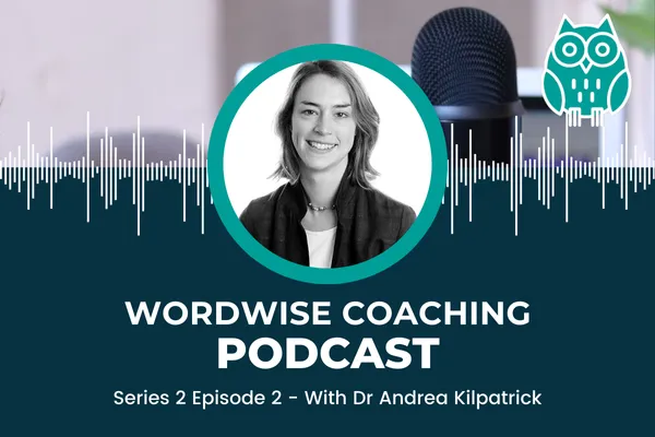 The Wordwise Coaching Podcast - Series 2 Ep 2: Dr Andrea Kilpatrick
