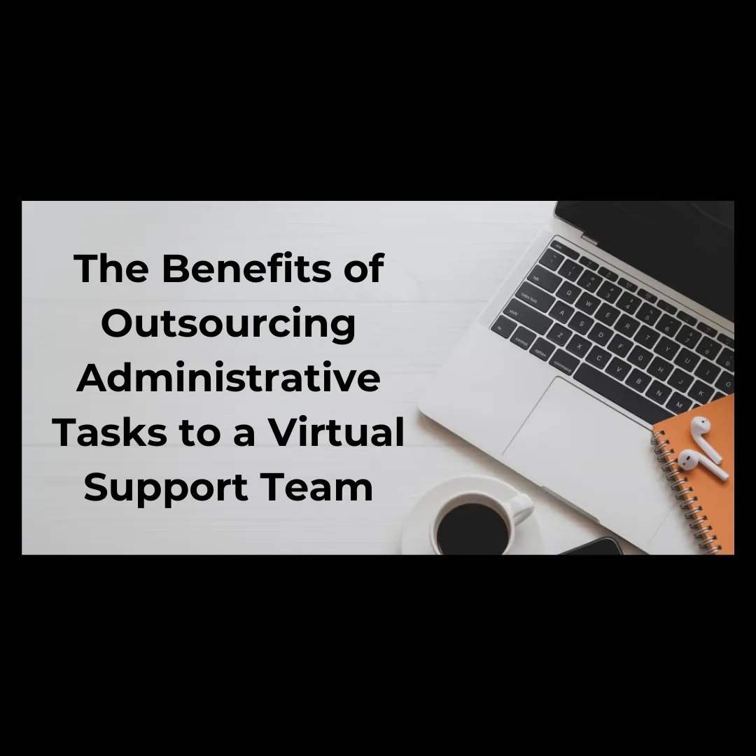 The Benefits of Outsourcing Administrative Tasks to a Virtual Support Team