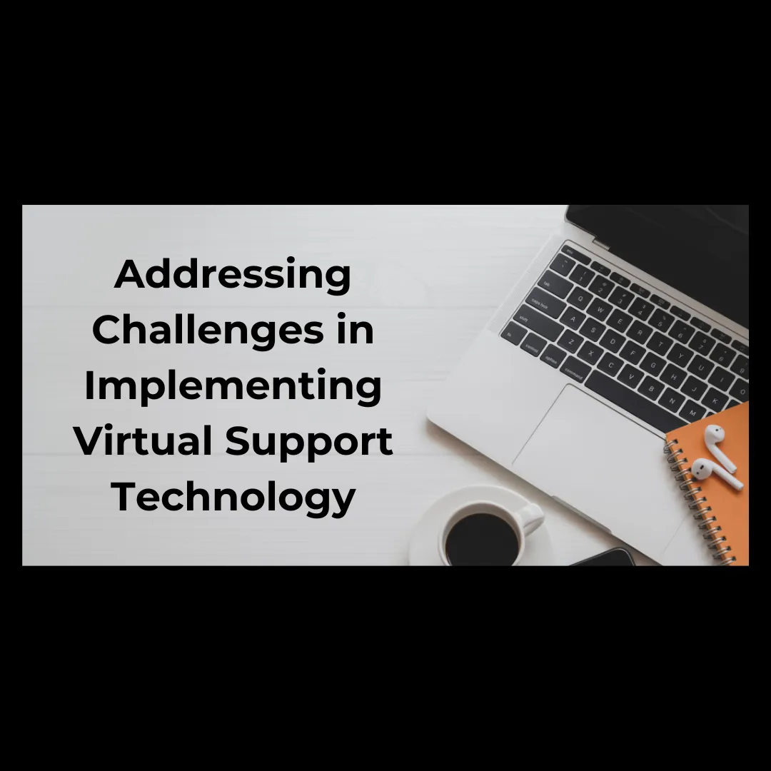 Addressing Challenges in Implementing Virtual Support Technology