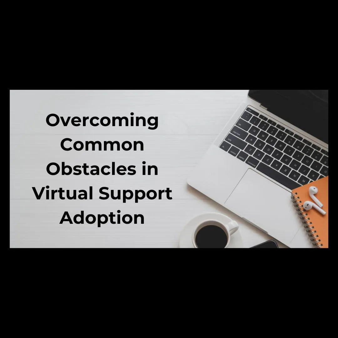 Overcoming Common Obstacles in Virtual Support Adoption