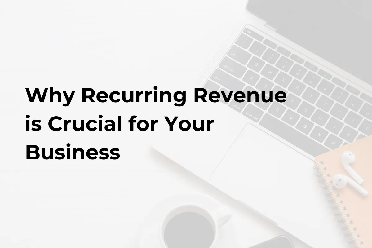 Why Recurring Revenue is Crucial for Your Business