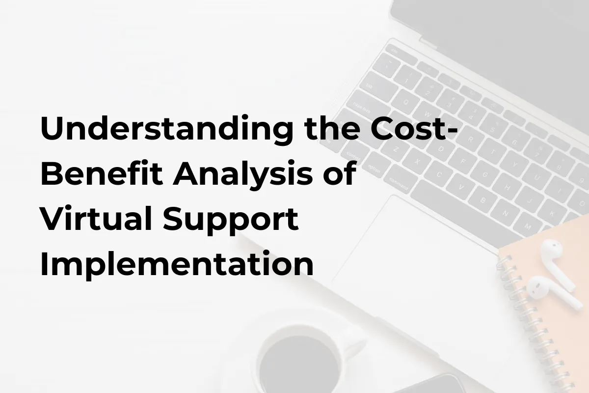 Understanding the Cost-Benefit Analysis of Virtual Support Implementation
