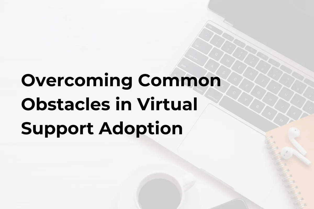 Overcoming Common Obstacles in Virtual Support Adoption