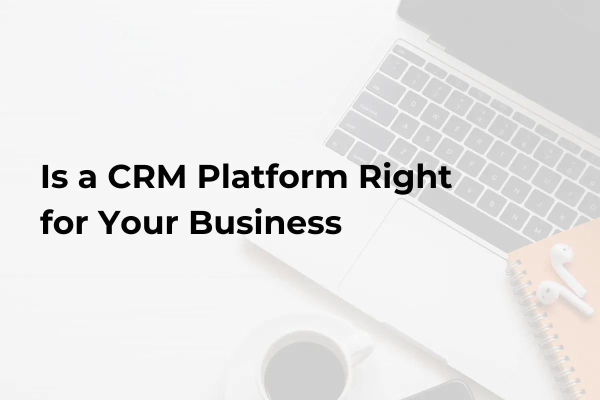 Is a CRM Platform Right for Your Business
