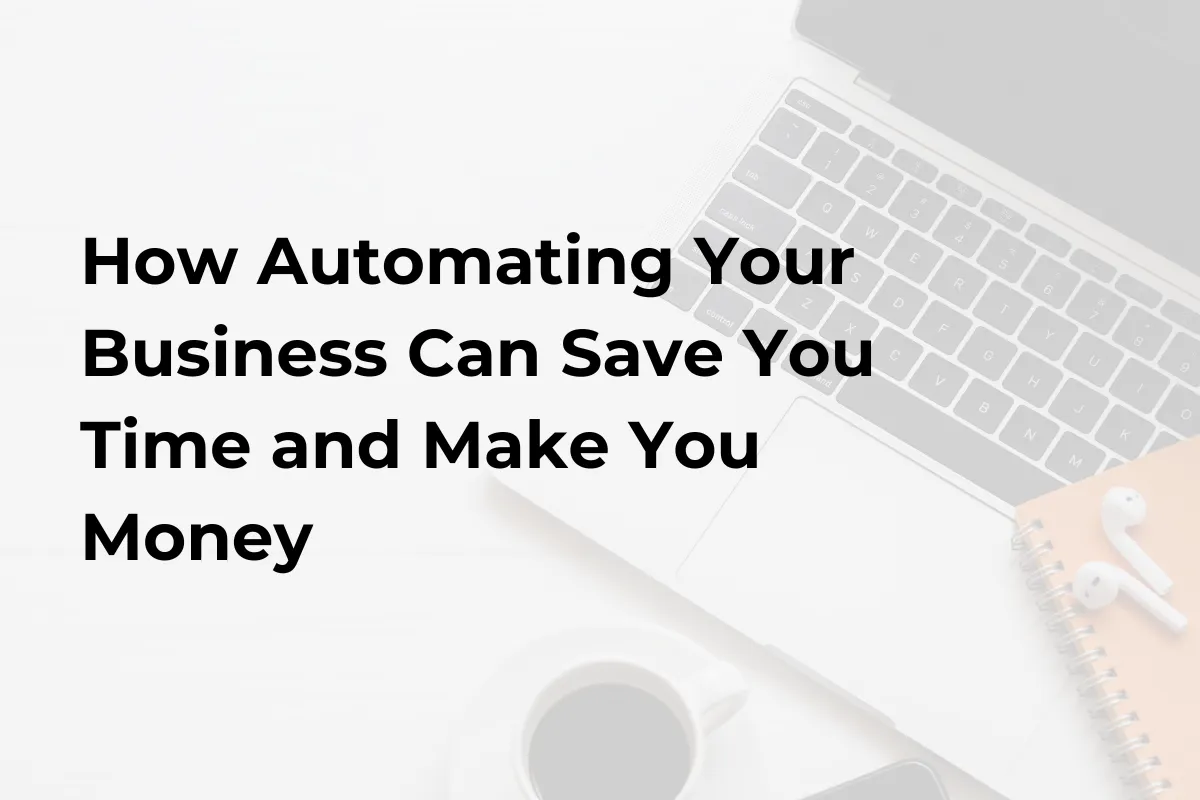 How Automating Your Business Can Save You Time and Make You Money