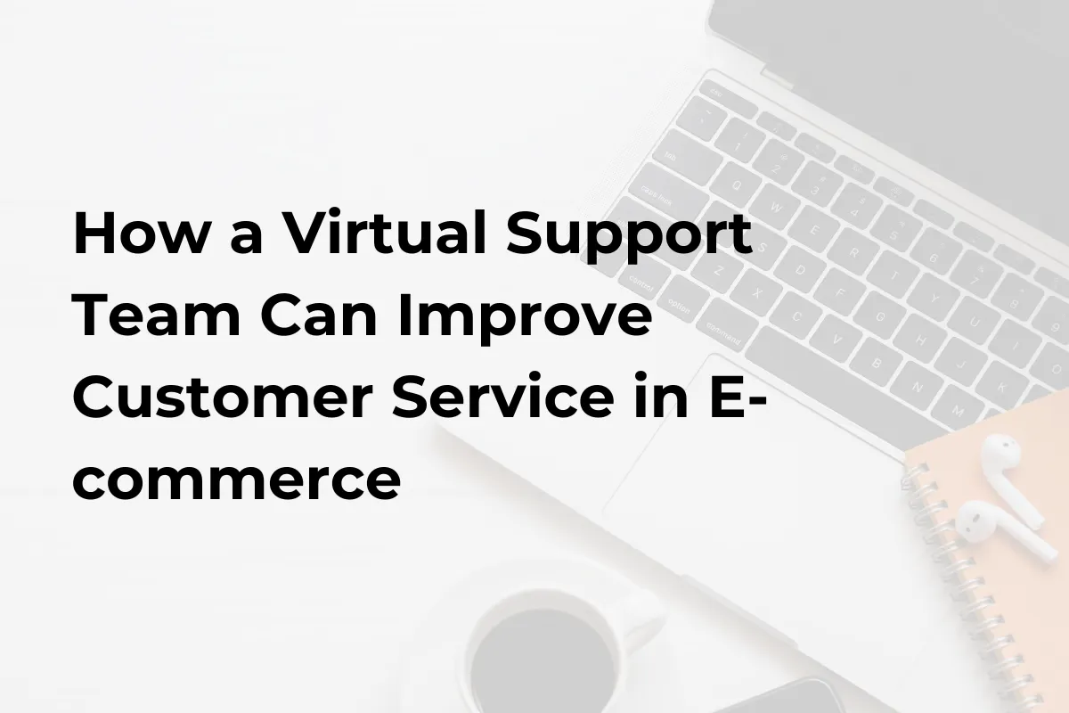 How a Virtual Support Team Can Improve Customer Service in E-commerce