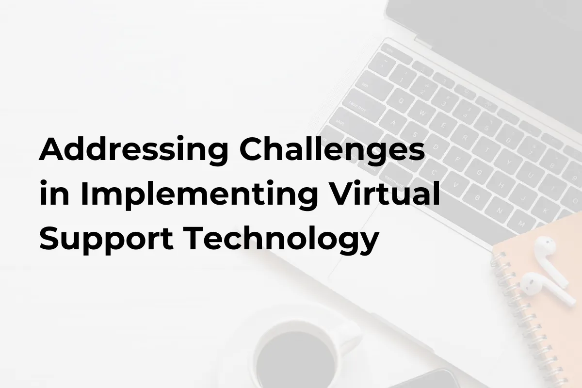 Addressing Challenges in Implementing Virtual Support Technology
