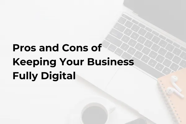 Pros and Cons of Keeping Your Business Fully Digital
