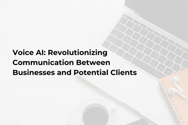 Voice AI: Revolutionizing Communication Between Businesses and Potential Clients