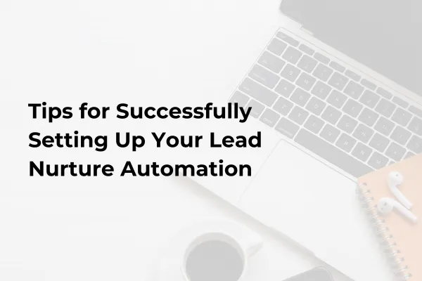 Tips for Successfully Setting Up Your Lead Nurture Automation