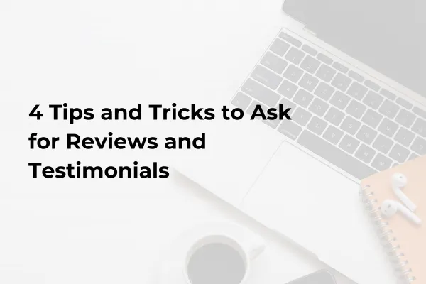 4 Tips and Tricks to Ask for Reviews and Testimonials