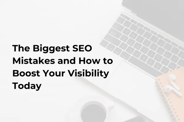 The Biggest SEO Mistakes and How to Boost Your Visibility Today