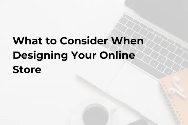 What to Consider When Designing Your Online Store