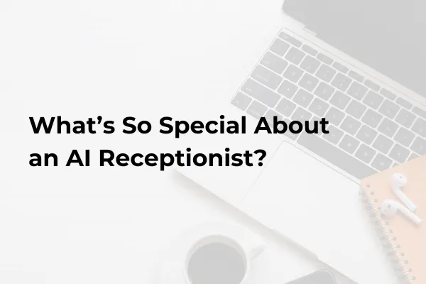 What’s So Special About an AI Receptionist