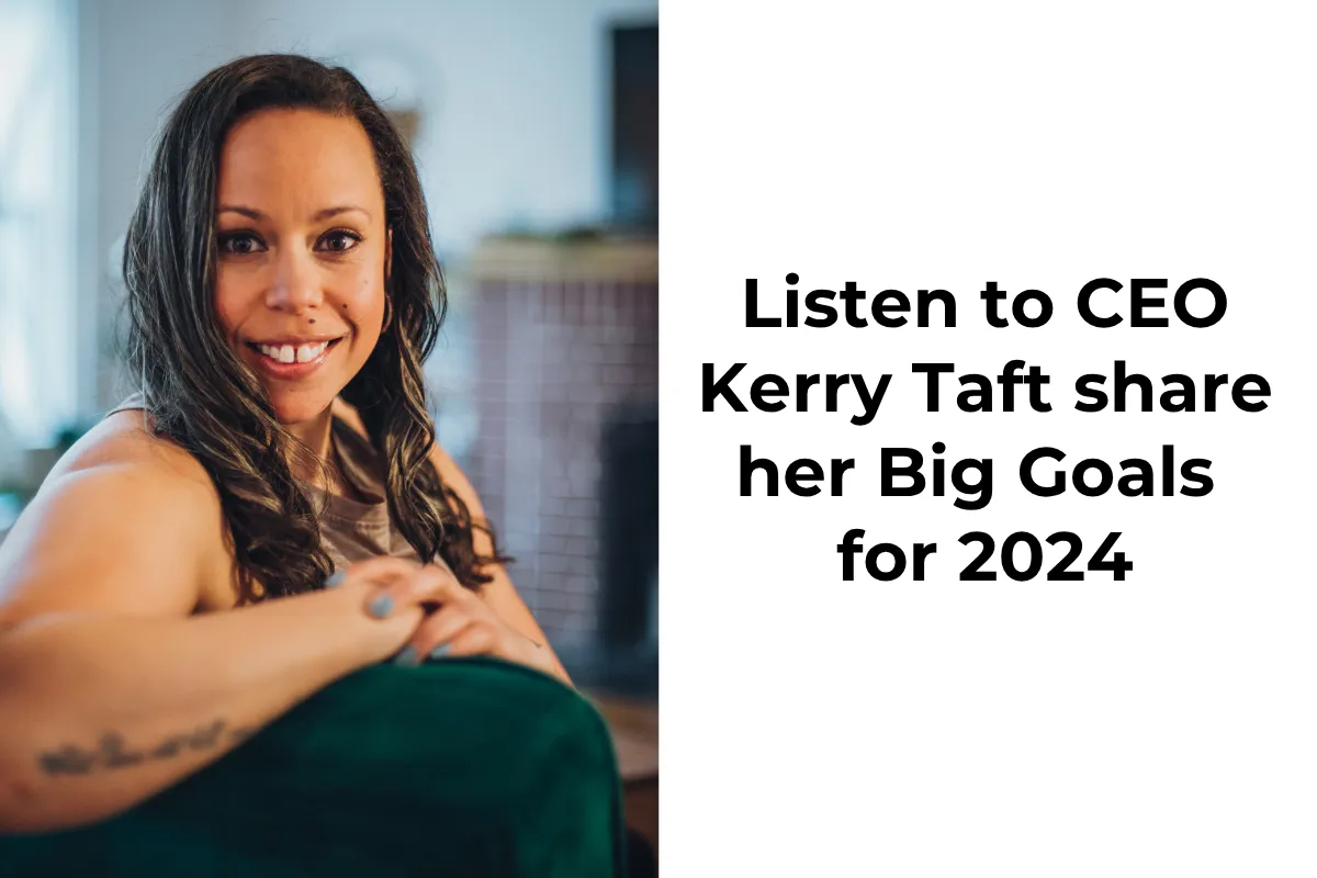 Listen to CEO Kerry Taft, share her big goals of 2024