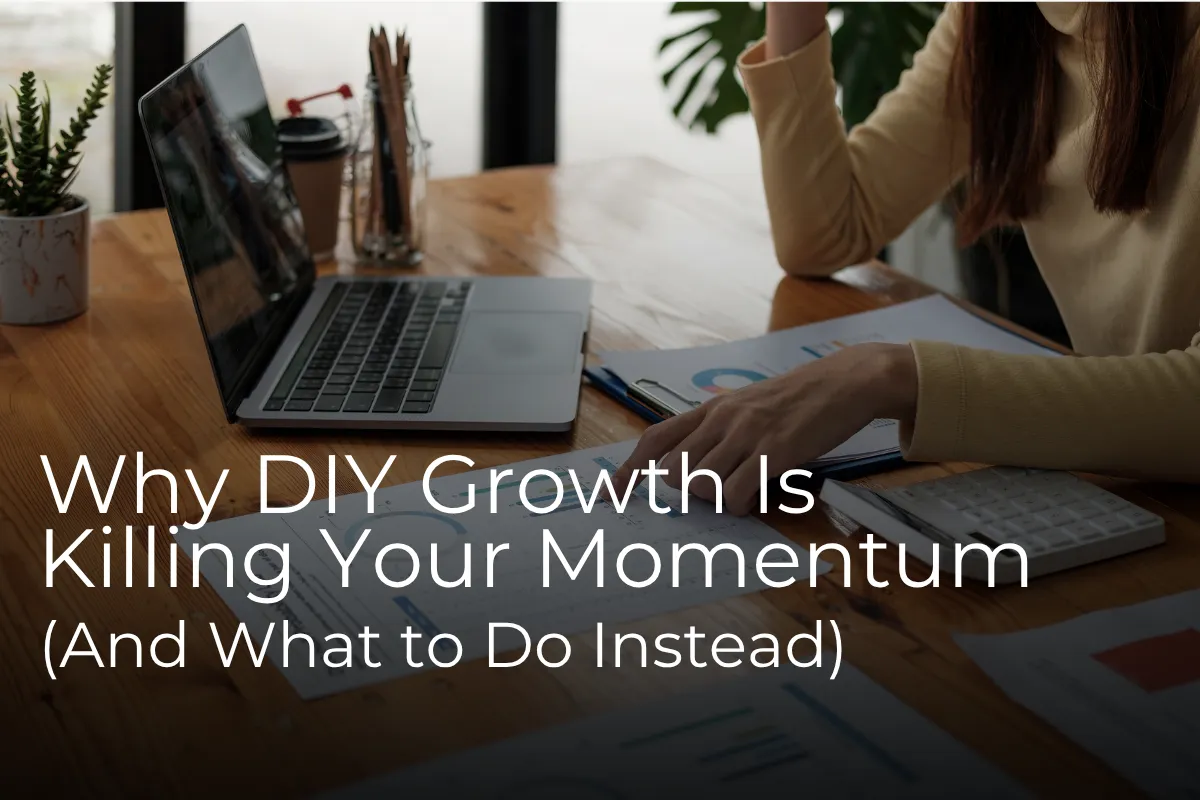 Why DIY Growth Is Killing Your Momentum (And What to Do Instead)