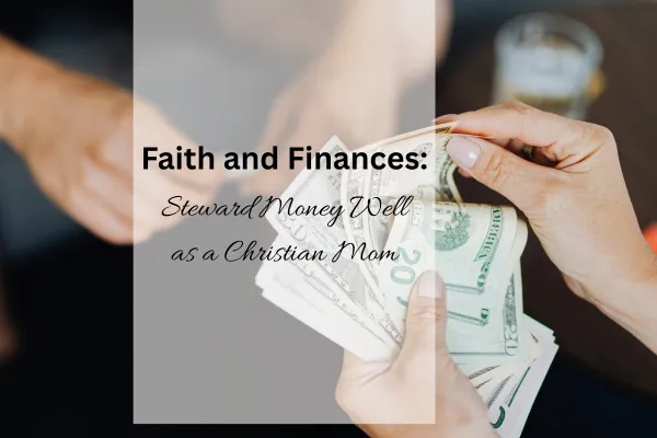 Faith and Finances: How Christian Moms Can Steward Money Well